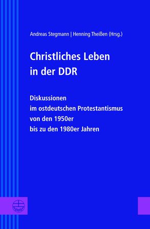 Christliches Leben in der DDR von Stegmann,  Andreas, Theißen,  Henning