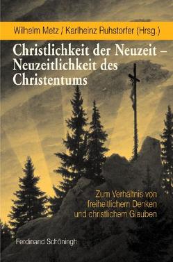 Christlichkeit der Neuzeit – Neuzeitlichkeit des Christentums von Metz,  Wilhelm, Ruhstorfer,  Karlheinz