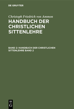 Christoph Friedrich von Ammon: Handbuch der christlichen Sittenlehre / Christoph Friedrich von Ammon: Handbuch der christlichen Sittenlehre. Band 2 von Ammon,  Christoph Friedrich von