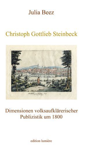 Christoph Gottlieb Steinbeck. Dimensionen volksaufklärerischer Publizistik um 1800 von Beez,  Julia