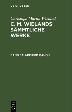 Christoph Martin Wieland: C. M. Wielands Sämmtliche Werke / Aristipp, Band 1 von Wieland,  Christoph Martin