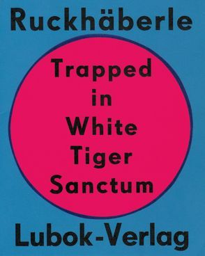 Christoph Ruckhäberle: Trapped in White Tiger Sanctum von Müller,  Helmut A., Ruckhäberle,  Christoph