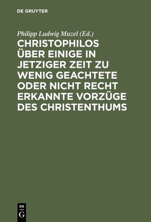 Christophilos über einige in jetziger Zeit zu wenig geachtete oder nicht recht erkannte Vorzüge des Christenthums von Muzel,  Philipp Ludwig