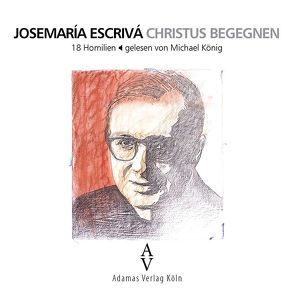 Christus begegnen von Escrivá,  Josemaría, Koenig,  Michael