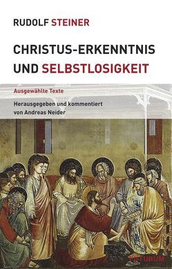 Christus-Erkenntnis und Selbstlosigkeit von Neider,  Andreas, Steiner,  Rudolf