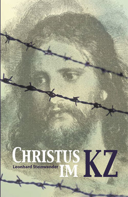 Christus im Konzentrationslager von Steinwender,  Ignaz, Steinwender,  Leonhard