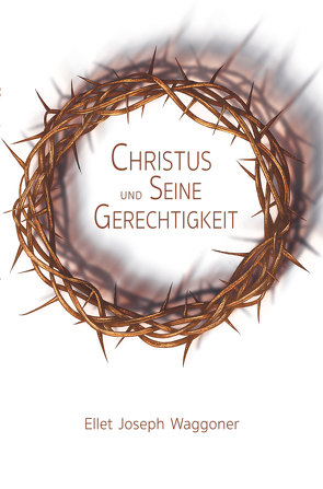 Christus und Seine Gerechtigkeit von Waggoner,  Ellet Joseph