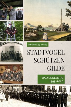 Chronik 425 Jahre Stadtvogelschützengilde Bad Segeberg 1595-2020 von Zastrow,  Peter
