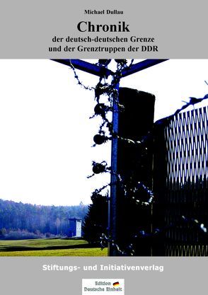 Chronik der deutsch-deutschen Grenze und der Grenztruppen der DDR 1945 bis 1990 von Dullau,  Michael, Erhard,  Andreas