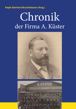 Chronik der Firma A. Küster von Brachthäuser,  Ralph Eberhard