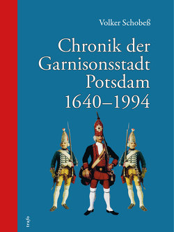 Chronik der Garnisonsstadt Potsdam 1640-1994 von Schobeß,  Volker