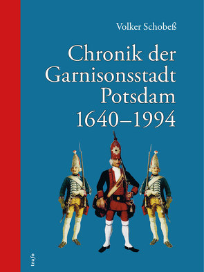 Chronik der Garnisonsstadt Potsdam 1640-1994 von Schobeß,  Volker