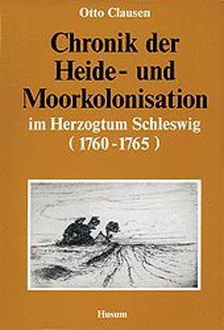 Chronik der Heide- und Moorkolonisation im Herzogtum Schleswig (1760-1765) von Clausen,  Otto