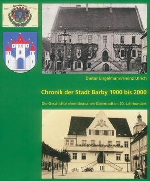 Chronik der Stadt Barby 1900 bis 2000 von Engelmann,  Dieter, Ulrich,  Heinz
