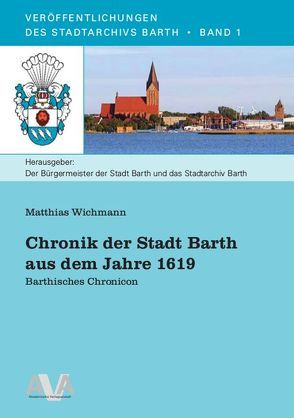 Chronik der Stadt Barth aus dem Jahre 1619 von Hamel,  Jürgen, Kerth,  Stefan, Wichmann,  Matthias