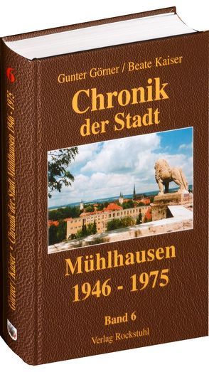 Chronik der Stadt Mühlhausen in Thüringen. BAND 6 (1946-1975) von Görner,  Gunter, Kaiser,  Beate