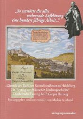 Chronik des Barfüsser Karmelitenkloster zu Heidelberg. Ein Beytrag zur Pfälzischen Kirchengeschichte von Maesel,  Markus A