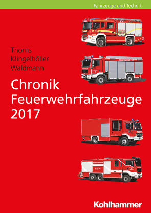 Chronik Feuerwehrfahrzeuge 2017 von Klingelhöller,  Andreas, Thorns,  Jochen, Waldmann,  Thorsten