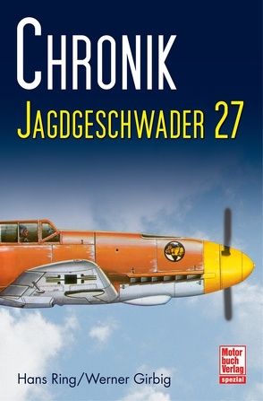 Chronik Jagdgeschwader 27 von Girbig,  Werner, Ring,  Hans