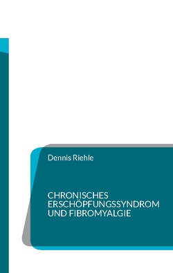 Chronisches Erschöpfungssyndrom und Fibromyalgie von Riehle,  Dennis