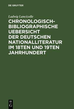 Chronologisch-bibliographische Uebersicht der deutschen Nationalliteratur im 18ten und 19ten Jahrhundert von Lancizolle,  Ludwig, Pischon,  F. A.