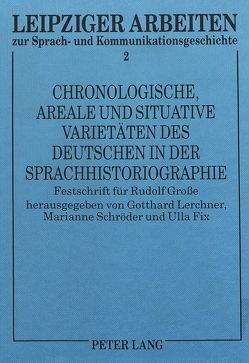 Chronologische, areale und situative Varietäten des Deutschen in der Sprachhistoriographie von Fix,  Ulla, Lerchner,  Gotthard, Schröder,  Marianne