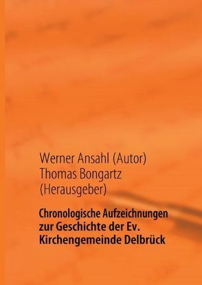 Chronologische Aufzeichnungen zur Geschichte der Ev. Kirchengemeinde Delbrück von Ansahl,  Werner, Bongartz,  Thomas