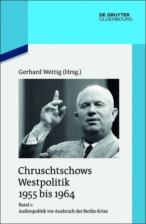 Chruschtschows Westpolitik 1955 bis 1964 / Außenpolitik vor Ausbruch der Berlin-Krise (Sommer 1955 bis Herbst 1958) von Wettig,  Gerhard