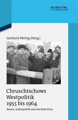 Chruschtschows Westpolitik 1955 bis 1964 / Außenpolitik nach der Kuba-Krise (Dezember 1962 bis Oktober 1964) von Wettig,  Gerhard