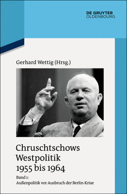 Chruschtschows Westpolitik 1955 bis 1964 / Außenpolitik vor Ausbruch der Berlin-Krise (Sommer 1955 bis Herbst 1958) von Wettig,  Gerhard