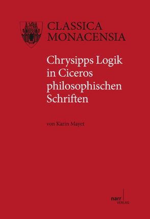 Chrysipps Logik in Ciceros philosophischen Schriften von Mayet,  Karin
