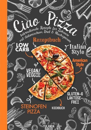 Ciao Pizza Internationale Rezepte für Zuhause mit italienischem Brot & Nachspeisen von Baker,  Yulanda