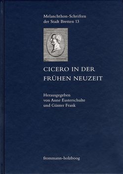 Cicero in der Frühen Neuzeit von Asselt,  Willem, Beck,  Andreas J., Eusterschulte,  Anne, Frank,  Günter, Gawlick,  Günter, Jaumann,  Herbert, Kaiser,  Ronny, Kocher,  Ursula, Kraume,  Christoph, Millet,  Olivier, Mundt,  Felix, Pol,  Frank van der, Roling,  Bernd, Schäfer,  Daniel, Steiniger,  Judith, Stiening,  Gideon, Traninger,  Anita, Zahnd,  Ueli