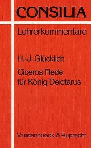 Ciceros Rede für König Deiotarus von Glücklich,  Hans-Joachim