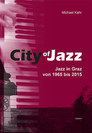 City of Jazz – Jazz in Graz von 1965 bis 2015 von Kahr,  Michael