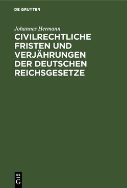 Civilrechtliche Fristen und Verjährungen der deutschen Reichsgesetze von Hermann,  Johannes