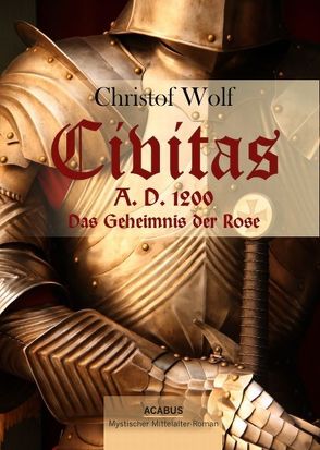 Civitas A.D. 1200. Das Geheimnis der Rose von Wolf,  Christof