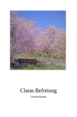 Claras Leiden / Claras befreiung von Kremm,  Caroline