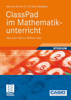 ClassPad im Mathematikunterricht von Bernhard,  Matthias, Koepf,  Wolfram, Wesselsky,  Christian