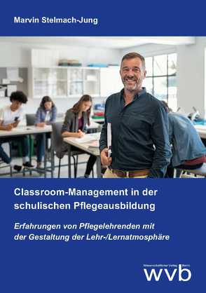 Classroom-Management in der schulischen Pflegeausbildung von Stelmach-Jung,  Marvin