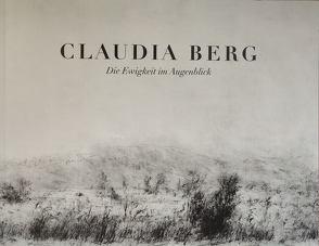 Claudia Berg. Die Ewigkeit im Augenblick von Berg,  Claudia