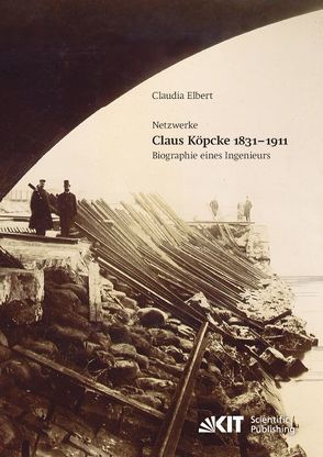 Claus Köpcke 1831-1911 : Netzwerke; Biographie eines Ingenieurs von Elbert,  Claudia