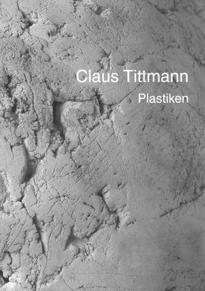 Claus Tittmann-Plastiken von Brüggemann,  Erich, Kruse,  Joachim, Siedhoff,  Thomas, Tittmann,  Claus