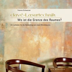 clavé-Lasurtechnik. Wo ist die Grenze des Raumes? von Schwarzer,  Yvonne