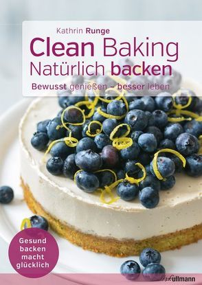 Clean Baking – Natürlich backen von Runge,  Kathrin