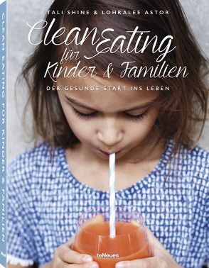 Clean Eating für Kinder & Familien von Astor,  Lohralee, Shine,  Tali