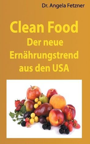 Clean Food – Der neue Ernährungstrend aus den USA von Fetzner,  Angela