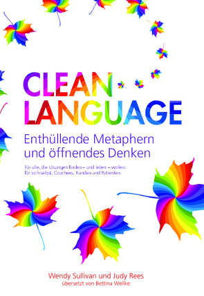 Clean Language – Enthüllende Metaphern und öffnendes Denken von Rees,  Judy, Sullivan,  Wendy, Wellke,  Bettina