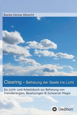 Clearing – Befreiung der Seele ins Licht von Albrecht,  Bianka Denise