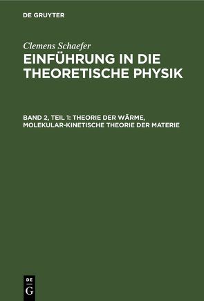 Clemens Schaefer: Einführung in die theoretische Physik / Theorie der Wärme, Molekular-kinetische Theorie der Materie von Schaefer,  Clemens